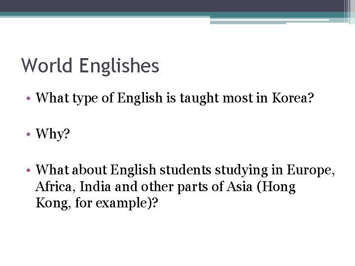 World Englishes • What type of English is taught most in Korea? • Why?