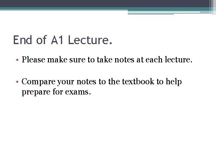 End of A 1 Lecture. • Please make sure to take notes at each