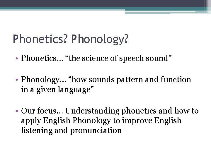 Phonetics? Phonology? • Phonetics… “the science of speech sound” • Phonology… “how sounds pattern