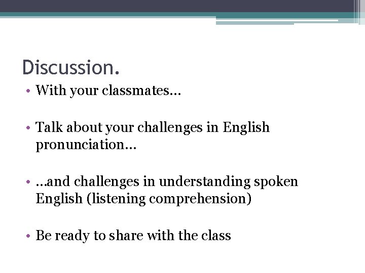 Discussion. • With your classmates… • Talk about your challenges in English pronunciation… •