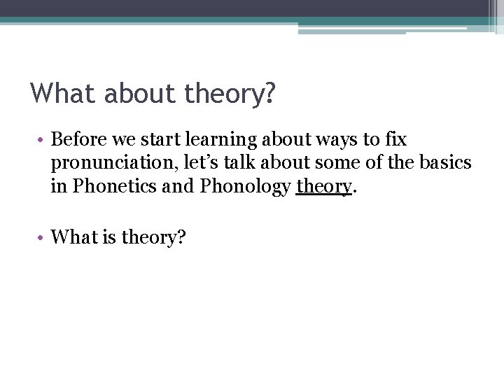 What about theory? • Before we start learning about ways to fix pronunciation, let’s