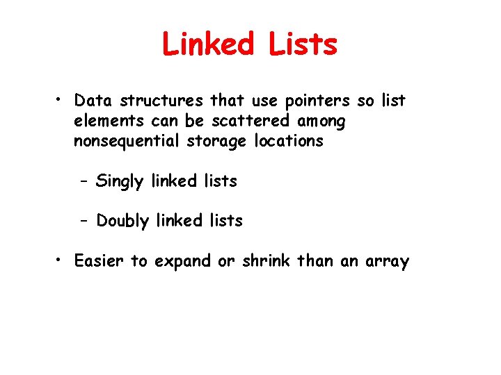 Linked Lists • Data structures that use pointers so list elements can be scattered