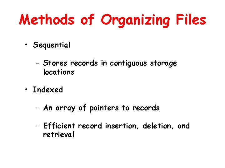 Methods of Organizing Files • Sequential – Stores records in contiguous storage locations •