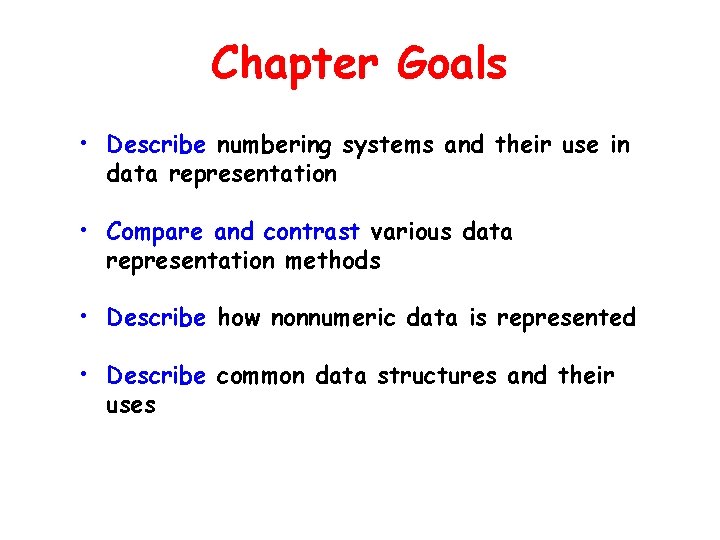 Chapter Goals • Describe numbering systems and their use in data representation • Compare