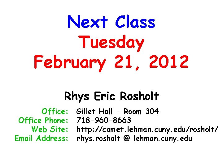 Next Class Tuesday February 21, 2012 Rhys Eric Rosholt Office: Office Phone: Web Site: