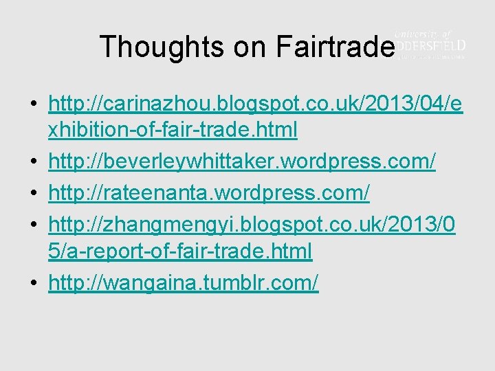 Thoughts on Fairtrade • http: //carinazhou. blogspot. co. uk/2013/04/e xhibition-of-fair-trade. html • http: //beverleywhittaker.