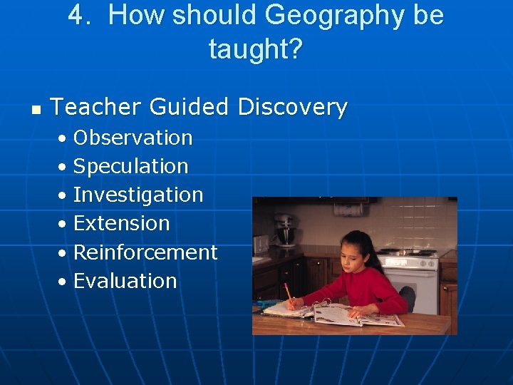 4. How should Geography be taught? n Teacher Guided Discovery • Observation • Speculation 4. How should Geography be taught? n Teacher Guided Discovery • Observation • Speculation