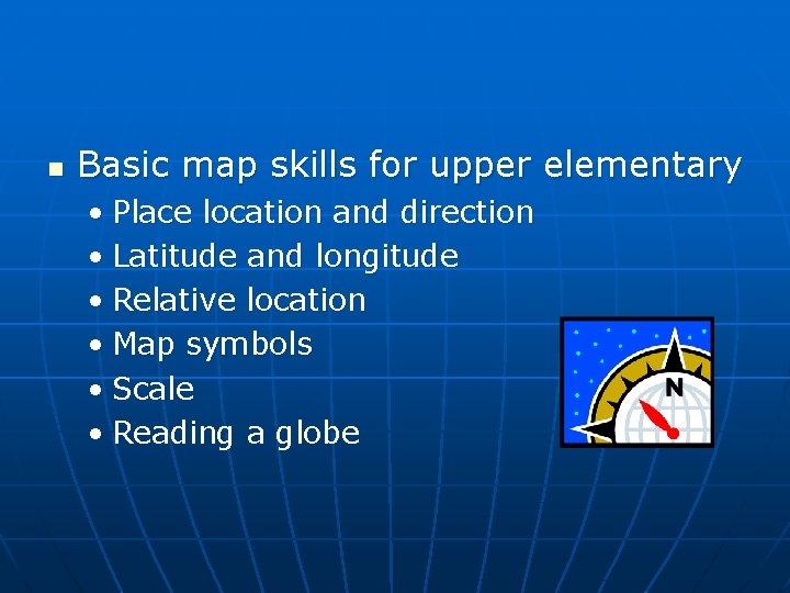 n Basic map skills for upper elementary • Place location and direction • Latitude n Basic map skills for upper elementary • Place location and direction • Latitude