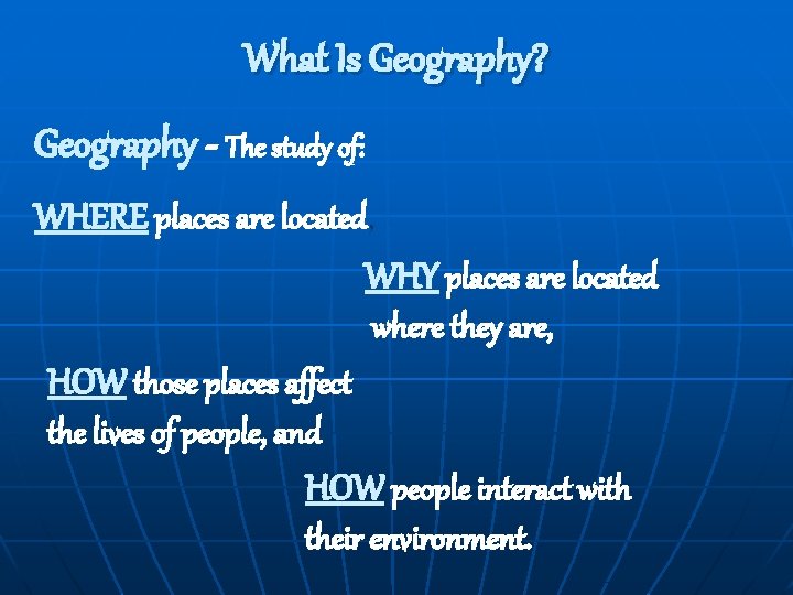 What Is Geography? Geography - The study of: WHERE places are located, WHY places What Is Geography? Geography - The study of: WHERE places are located, WHY places
