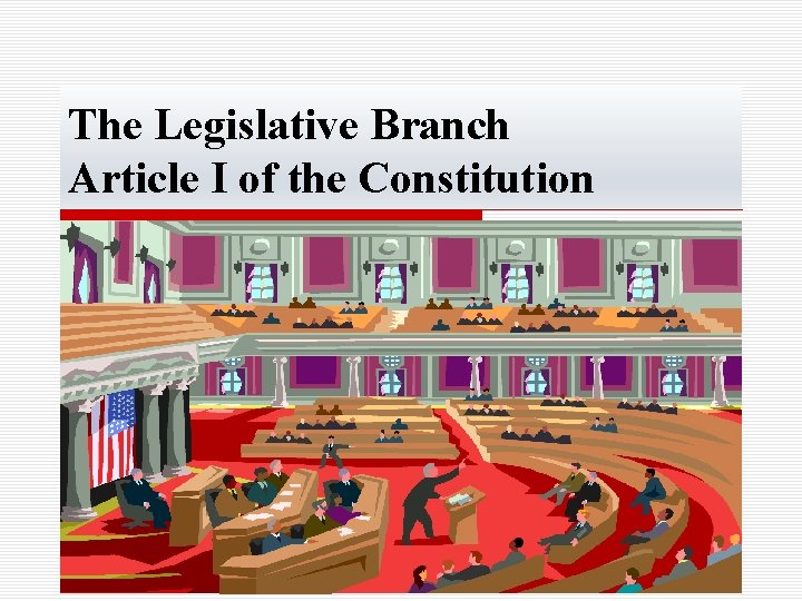 The Legislative Branch Article I of the Constitution 