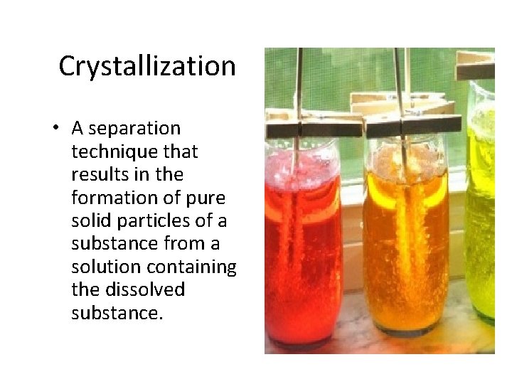 Crystallization • A separation technique that results in the formation of pure solid particles