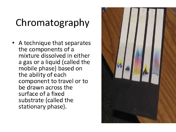 Chromatography • A technique that separates the components of a mixture dissolved in either