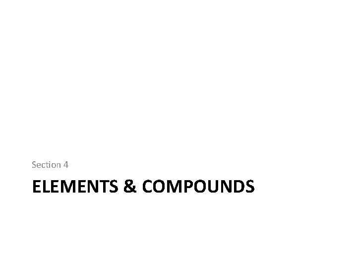 Section 4 ELEMENTS & COMPOUNDS 