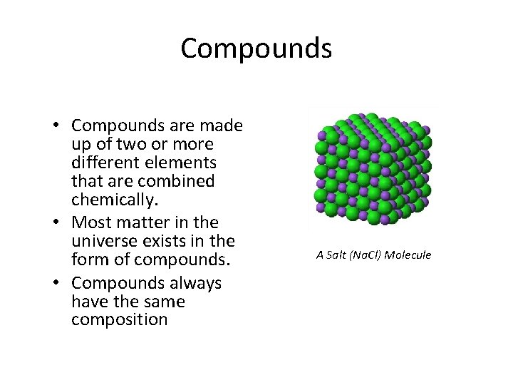 Compounds • Compounds are made up of two or more different elements that are