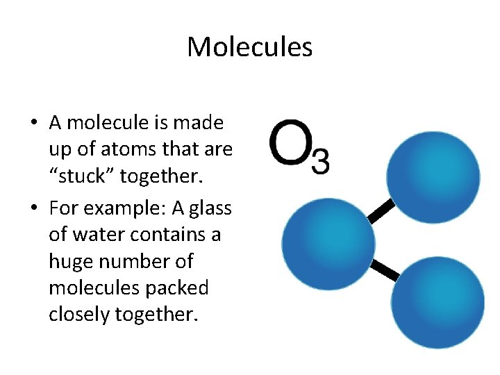 Molecules • A molecule is made up of atoms that are “stuck” together. •