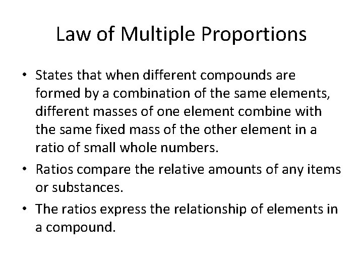 Law of Multiple Proportions • States that when different compounds are formed by a