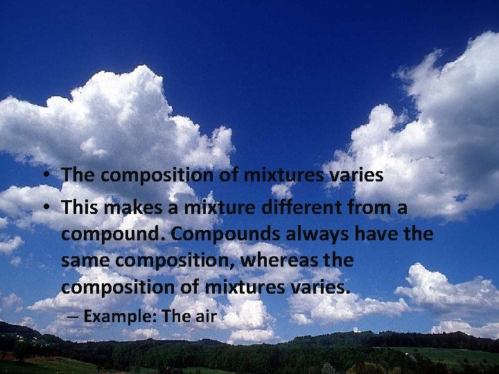  • The composition of mixtures varies • This makes a mixture different from