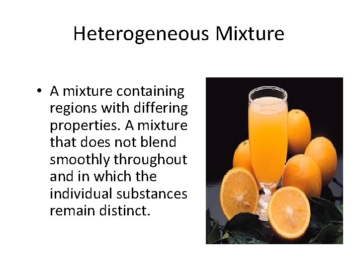 Heterogeneous Mixture • A mixture containing regions with differing properties. A mixture that does
