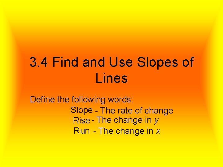 3. 4 Find and Use Slopes of Lines Define the following words: Slope -