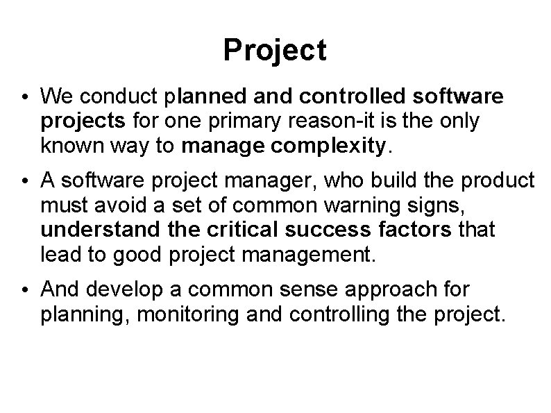 Project • We conduct planned and controlled software projects for one primary reason-it is