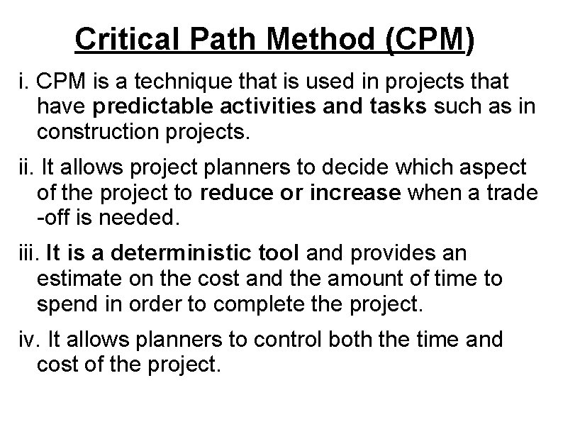 Critical Path Method (CPM) i. CPM is a technique that is used in projects