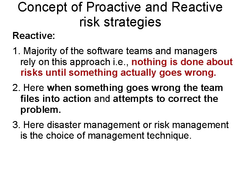 Concept of Proactive and Reactive risk strategies Reactive: 1. Majority of the software teams