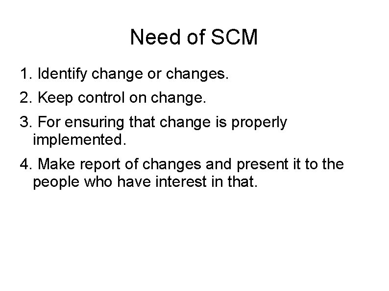 Need of SCM 1. Identify change or changes. 2. Keep control on change. 3.