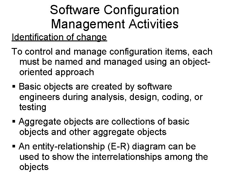 Software Configuration Management Activities Identification of change To control and manage configuration items, each