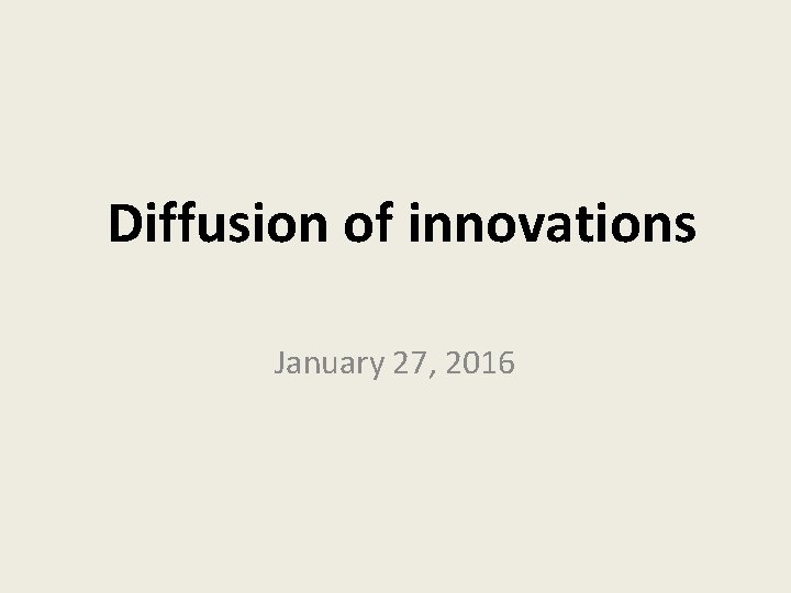 Diffusion of innovations January 27, 2016 