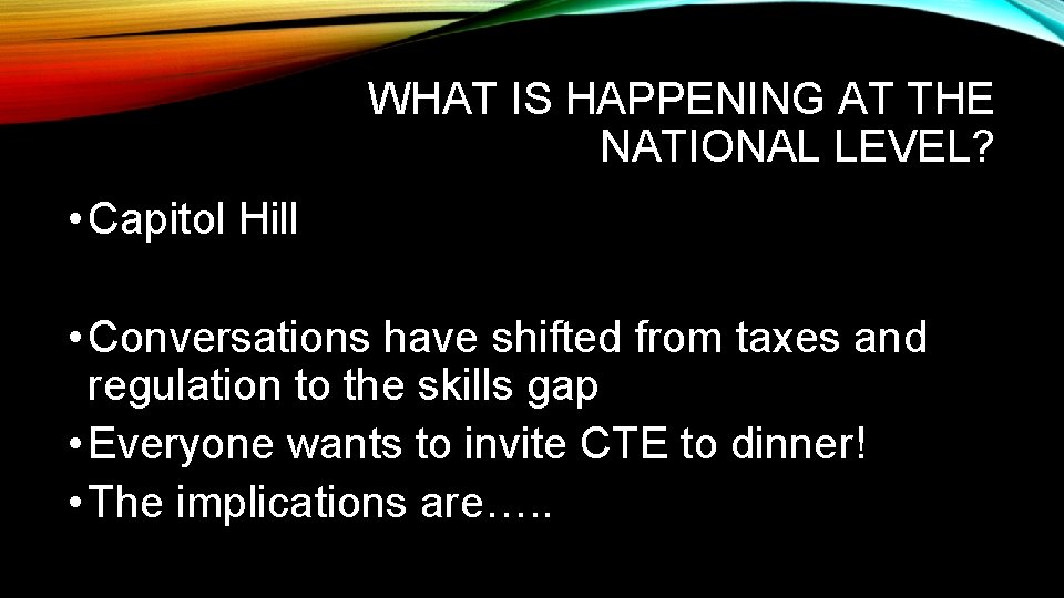 WHAT IS HAPPENING AT THE NATIONAL LEVEL? • Capitol Hill • Conversations have shifted