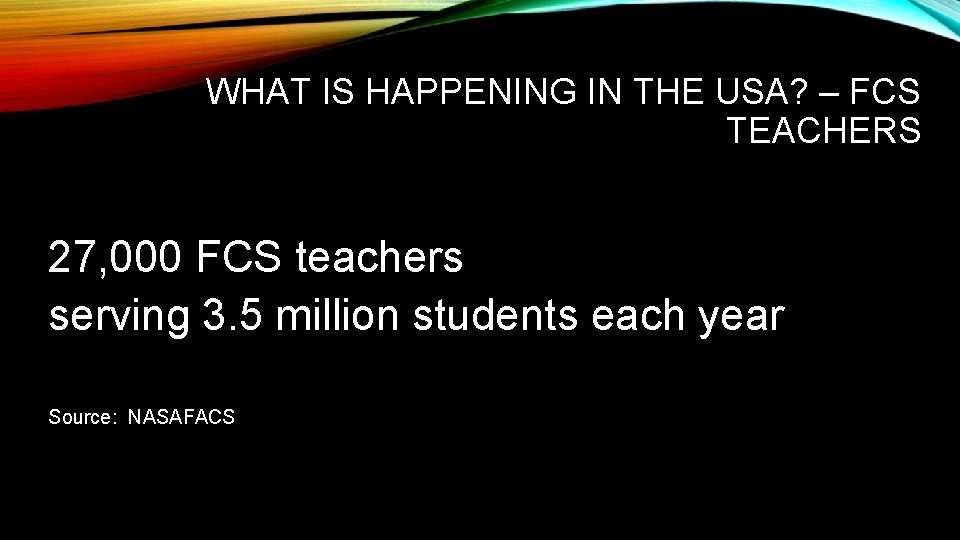 WHAT IS HAPPENING IN THE USA? – FCS TEACHERS 27, 000 FCS teachers serving