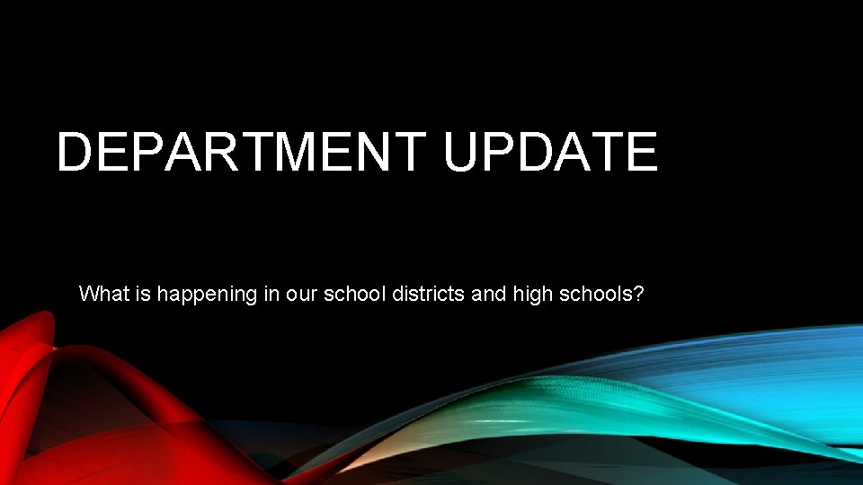 DEPARTMENT UPDATE What is happening in our school districts and high schools? 
