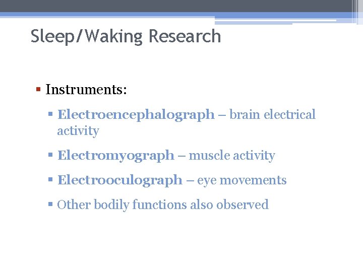 Sleep/Waking Research § Instruments: § Electroencephalograph – brain electrical activity § Electromyograph – muscle