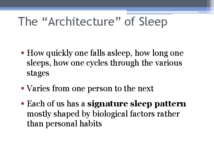 The “Architecture” of Sleep § How quickly one falls asleep, how long one sleeps,