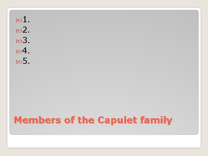  1. 2. 3. 4. 5. Members of the Capulet family 