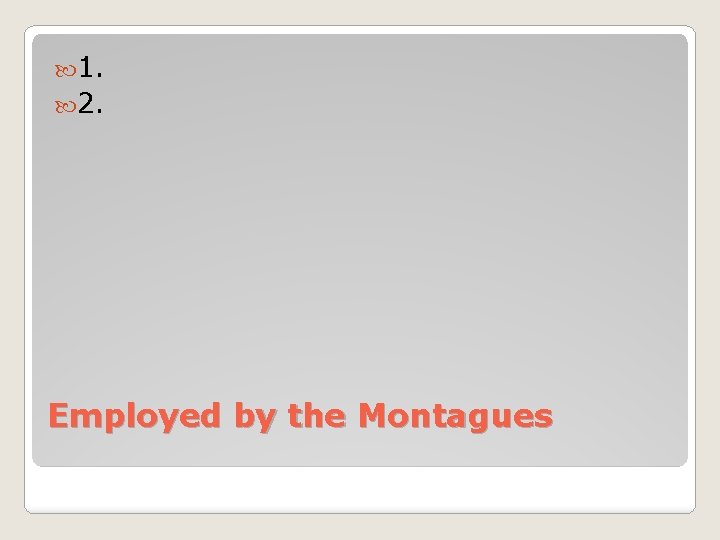  1. 2. Employed by the Montagues 