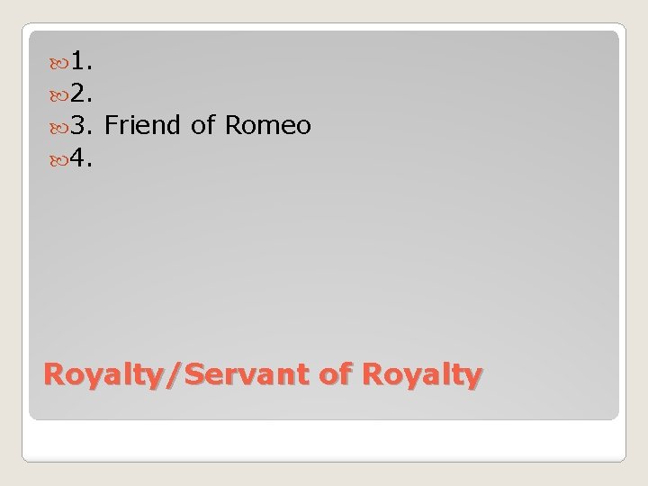  1. 2. 3. Friend of Romeo 4. Royalty/Servant of Royalty 