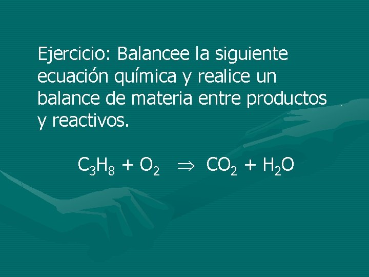 Ejercicio: Balancee la siguiente ecuación química y realice un balance de materia entre productos