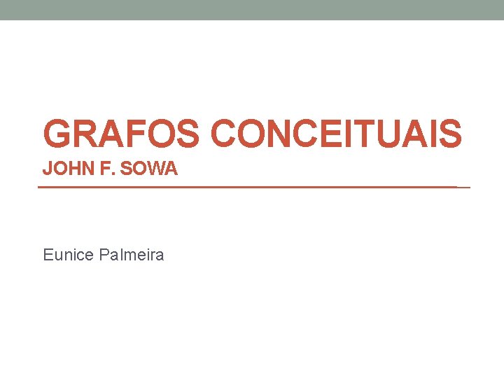 GRAFOS CONCEITUAIS JOHN F. SOWA Eunice Palmeira 