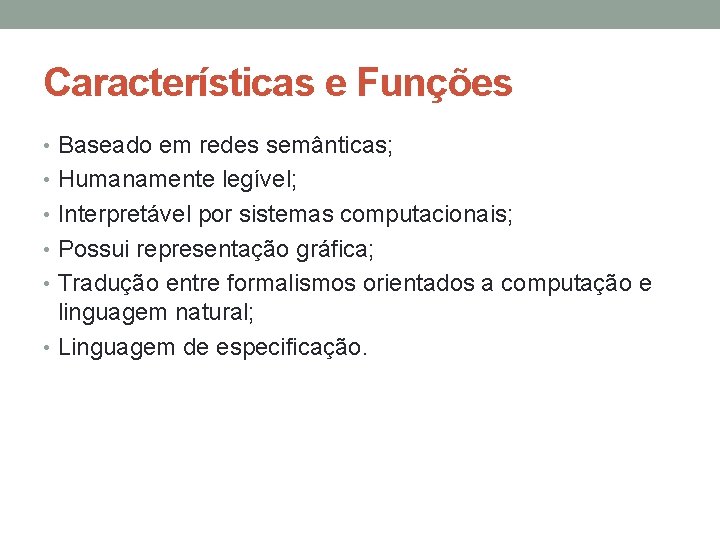 Características e Funções • Baseado em redes semânticas; • Humanamente legível; • Interpretável por