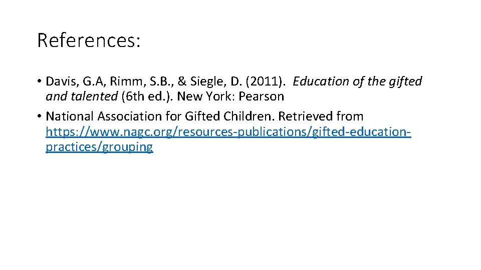 References: • Davis, G. A, Rimm, S. B. , & Siegle, D. (2011). Education