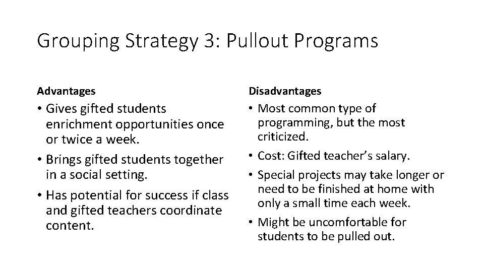 Grouping Strategy 3: Pullout Programs Advantages Disadvantages • Gives gifted students enrichment opportunities once