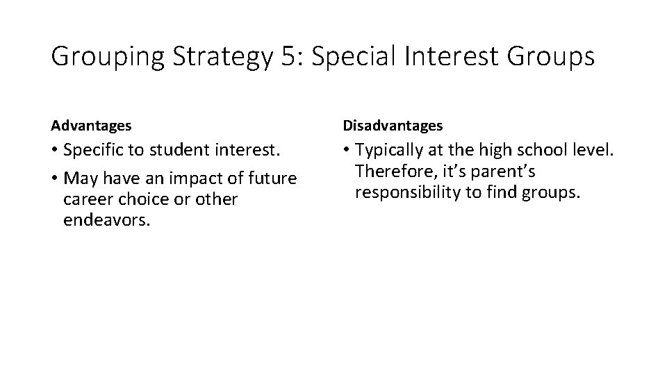 Grouping Strategy 5: Special Interest Groups Advantages Disadvantages • Specific to student interest. •