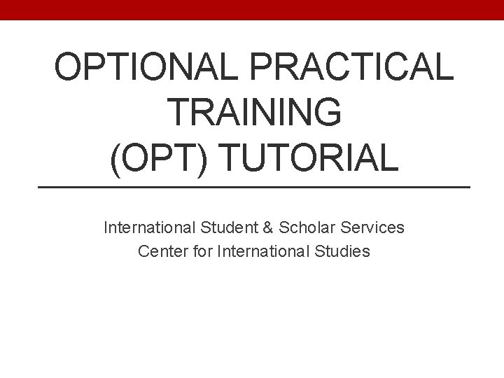 OPTIONAL PRACTICAL TRAINING (OPT) TUTORIAL International Student & Scholar Services Center for International Studies