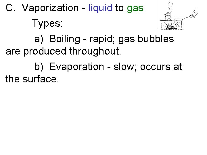 C. Vaporization - liquid to gas Types: a) Boiling - rapid; gas bubbles are