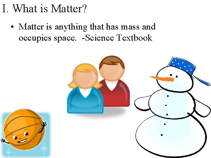 I. What is Matter? • Matter is anything that has mass and occupies space.
