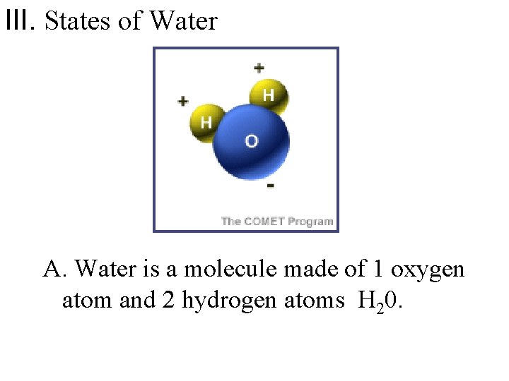 III. States of Water A. Water is a molecule made of 1 oxygen atom