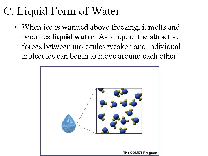 C. Liquid Form of Water • When ice is warmed above freezing, it melts