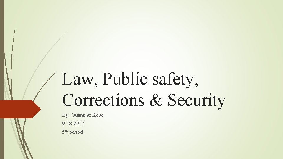 Law, Public safety, Corrections & Security By: Quann & Kobe 9 -18 -2017 5