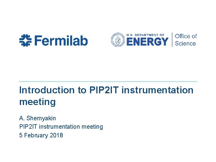 Introduction to PIP 2 IT instrumentation meeting A. Shemyakin PIP 2 IT instrumentation meeting